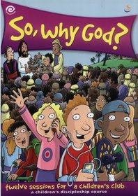 So, Why God?: Twelve Sessions for a Children's Club - A Children's Discipleship Course