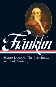 Benjamin Franklin: Silence Dogood, Busy-Body: Silence Dogood, The Busy-Body, and Early Writings (Library of America)