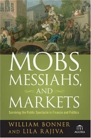 Mobs, Messiahs, and Markets: Surviving the Public Spectacle in Finance and Politics (Agora Series)