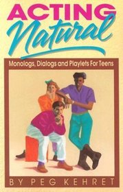 Acting Natural: Monologs, Dialogs and Playlets for Teens
