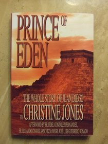 Prince of Eden: The Whole Story of Juan Diego