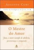 O Mestre Do Amor - Jesus, O Maior Exemplo De Sabedoria, Perseverana E Compaixo - Vol. 4