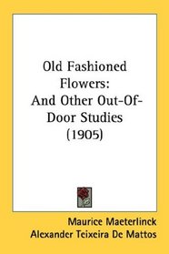 Old Fashioned Flowers: And Other Out-Of-Door Studies (1905)