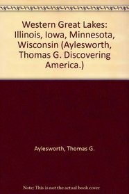 Western Great Lakes: Illinois, Iowa, Minnesota, Wisconsin (Aylesworth, Thomas G. Discovering America.)