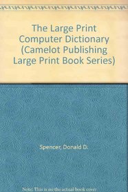 The Large Print Computer Dictionary (Camelot Publishing Large Print Book Series)