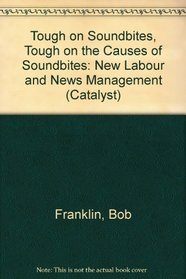 Tough on Soundbites, Tough on the Causes of Soundbites: New Labour and News Management (Catalyst)