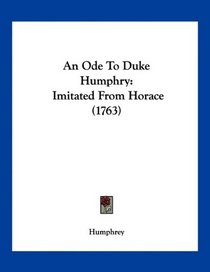 An Ode To Duke Humphry: Imitated From Horace (1763)