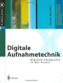 Digitale Aufnahmetechnik: Digitale Fotografie in der Praxis (X.media.press) (German Edition)