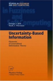 Uncertainty-Based Information : Elements of Generalized Information Theory (Studies in Fuzziness and Soft Computing)