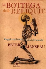 La bottega delle reliquie. Viaggio tra i corpi sacri del mondo