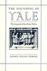 The Founding of Yale : The Legend of the Forty Folios (The Yale Scene: University Series)