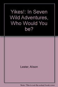 Yikes!: In Seven Wild Adventures, Who Would You Be?