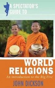 Spectator's Guide to World Religions, A: An Introduction to the Big Five