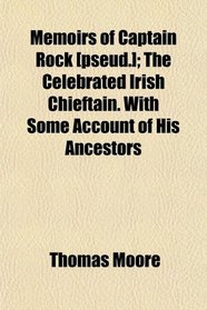 Memoirs of Captain Rock [pseud.]; The Celebrated Irish Chieftain. With Some Account of His Ancestors