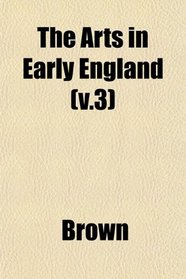 The Arts in Early England (v.3)