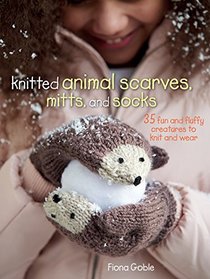 Knitted Animal Scarves, Gloves and Socks: 35 Fun and Fluffy Creatures to Knit and Wear