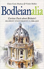 Bodleianalia: Curious Facts about Britain's Oldest University Library