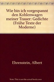 Wie bin ich vorgespannt den Kohlenwagen meiner Trauer: Gedichte (Fruhe Texte der Moderne) (German Edition)