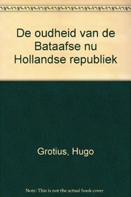 De oudheid van de Bataafse nu Hollandse republiek (Dutch Edition)