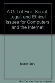 A Gift of Fire: Social, Legal, and Ethical Issues for Computers and the Internet