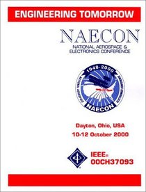 Engineering Tomorrow: Proceedings of the IEEE 2000 National Aerospace and Electronics Conference Naecon 200O, Dayton, Ohio October 10-12, 2000 (Ieee National ... and Electronics Conference//Proceedings)