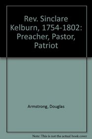 Rev. Sinclare Kelburn, 1754-1802: Preacher, Pastor, Patriot