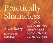 Practically Shameless, How Shadow Work Helped Me Find My Voice, My Path, and My Inner Gold