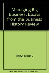 Managing Big Business: Essays from the Business History Review