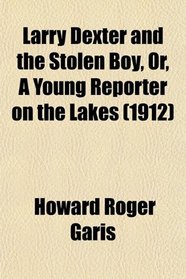 Larry Dexter and the Stolen Boy, Or, A Young Reporter on the Lakes (1912)