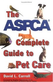 The ASPCA Complete Guide to Pet Care