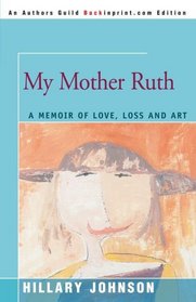 My Mother Ruth: A Memoir of Love, Loss and Art