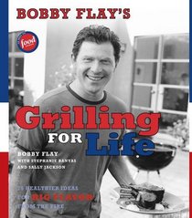 Bobby Flay's Grilling For Life : 75 Healthier Ideas for Big Flavor from the Fire