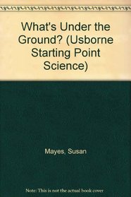 What's Under the Ground? (Usborne Starting Point Science)