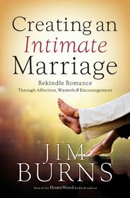 Creating an Intimate Marriage: Rekindle Romance Through Affection, Warmth, & Encouragement