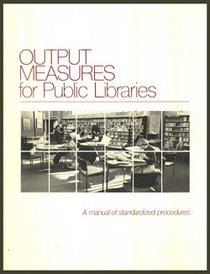 Output Measures for Public Libraries: Manual of Standardized Procedures