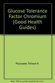 Glucose Tolerance Factor Chromium (Good Health Guides)