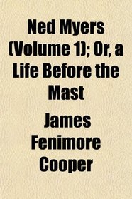 Ned Myers (Volume 1); Or, a Life Before the Mast