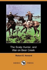 The Scalp Hunter, and War on Bear Creek (Dodo Press)