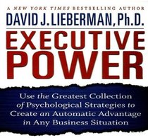 Executive Power: Use the Greatest Collection of Psychological Strategies to Create an Automatic Advantage in Any Business Situation (Your Coach in a Box)