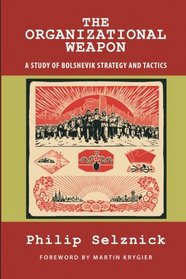 The Organizational Weapon: A Study of Bolshevik Strategy and Tactics (Classics of the Social Sciences)