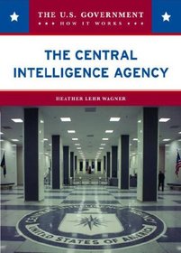 The Central Intelligence Agency (The U.S. Government: How It Works)