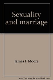 Sexuality and marriage: A Christian foundation for making responsible choices