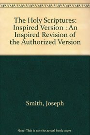 The Holy Scriptures: Inspired Version : An Inspired Revision of the Authorized Version