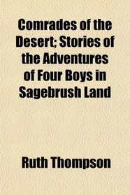 Comrades of the Desert; Stories of the Adventures of Four Boys in Sagebrush Land