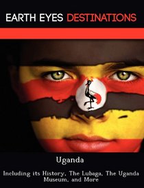 Uganda: Including its History, The Lubaga, The Uganda Museum, and More