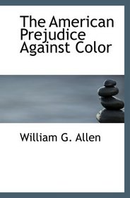 The American Prejudice Against Color: An Authentic Narrative: Showing How Easily The Nat