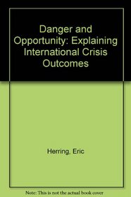 Danger and Opportunity: Explaining International Crisis Outcomes