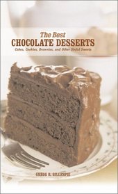 The Best Chocolate Desserts : Cakes, Cookies, Brownies, and Other Sinful Sweets (Best Series)