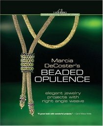 Marcia DeCoster's Beaded Opulence: Elegant Jewelry Projects with Right Angle Weave (Lark Books Beadweaving Master Class)