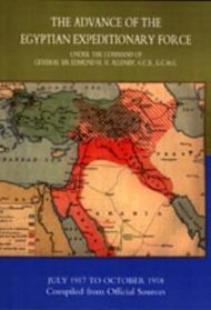 The Advance of the Egyptian Expeditionary Force 1917-1918 2003: Compiled from Official Sources